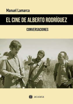 MANUEL LAMARCA ANALIZA LA OBRA FILMÍCA DE ALBERTO RODRÍGUEZ