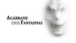 Curiosidades de... AGARRAME ESOS FANTASMAS